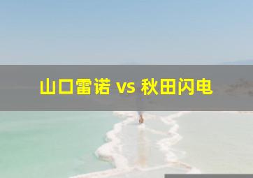 山口雷诺 vs 秋田闪电